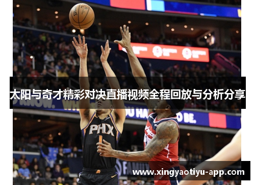太阳与奇才精彩对决直播视频全程回放与分析分享